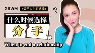 【Eng Sub】GRWM+When to End a Relationship | 聊聊什么时候选择分手