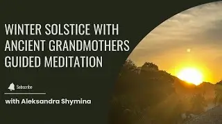 Celebrating Winter Solstice with Ancient Grandmothers Guided Meditation