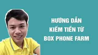 Hướng dẫn kiếm tiền từ Box Phone Farm