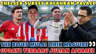 THE BLUES BERHASIL TUNDUKAN PALACE💪3️⃣✅UPDATE TERBARU JULIAN ALVAREZ🚨HARRY MAGUIRE DILIRIK CHELSEA👀