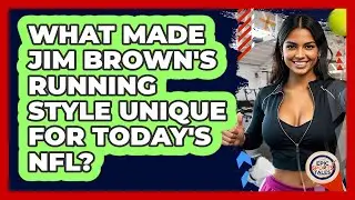 What Made Jim Brown's Running Style Unique For Today's NFL? - Epic Sports Tales