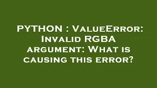 PYTHON : ValueError: Invalid RGBA argument: What is causing this error?