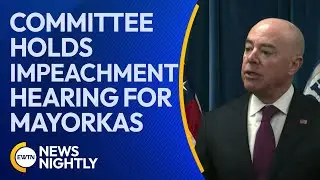 House Homeland Security Committee Holds Impeachment Hearing for Mayorkas | EWTN News Nightly