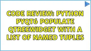 Code Review: Python PyQt6 populate QTreeWidget with a list of named tuples