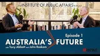 Australia&rsquo;s Future with Tony Abbott and John Roskam: Episode One
