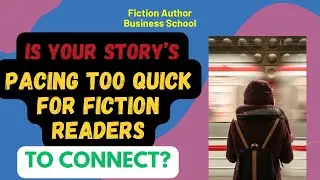 Is Your Story's Pacing TOO QUICK For Fiction Readers to Connect?