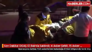 2016 12 21 Son Dakika! DEAŞ El Bab'da Saldırdı; 4 Asker Şehit, 15 Asker Yaralı