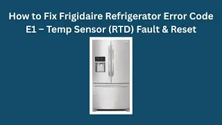 Как исправить ошибку E1 на холодильнике Frigidaire &ndash; неисправность датчика температуры (RTD) и сброс