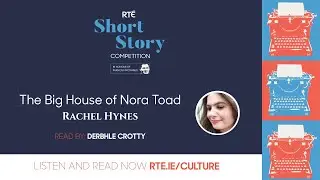 'The Big House of Nora Toad' by Rachel Hynes | RT&Eacute; Short Story Shortlist 2022