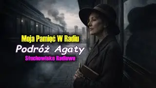 Moja Pamięć W Radiu - Podróż Agaty - Słuchowisko Radiowe