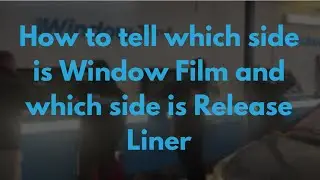 Window Tinting - How to tell which side is window film and which side is release liner