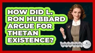 How Did L. Ron Hubbard Argue For Thetan Existence? - Scientology Answered