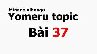 [Hướng dẫn đọc hiểu] S&aacute;ch Yomeru topic B&agrave;i 37