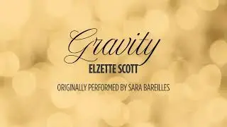 Elzette Scott - Gravity (As performed by Sara Bareilles)