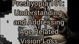 Presbyopia: Understanding and Addressing Age Related Vision Loss