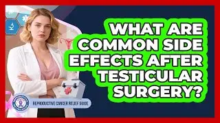 What Are Common Side Effects After Testicular Surgery?