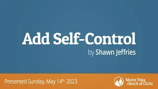 Add Self-Control - Shawn Jeffries - Monte Vista church of Christ