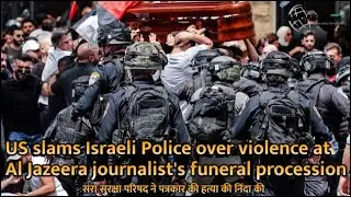 US slams Israeli Police over violence at Al Jazeera journalist's funeral procession | Hams Live News