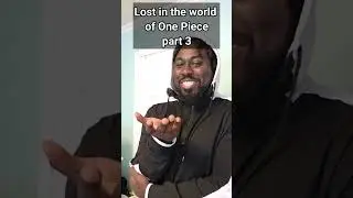 What Its Like Being Lost In One Piece Part 3