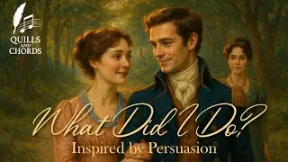 What Did I Do? - Original Song w/Lyrics Inspired by Persuasion - Jane Austen
