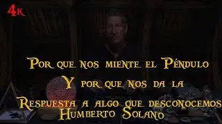 Por que me miente el péndulo... Quien lo mueve... Por que se mueve.  4K  Humberto Solano.