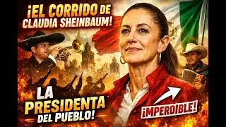 ¡EL CORRIDO DE CLAUDIA SHEINBAUM! | La Presidenta del Pueblo Que Inspira México