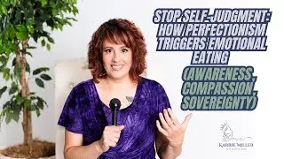 Stop Self-Judgment: How Perfectionism Triggers Emotional Eating (Awareness, Compassion, Sovereignty)