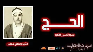 سورة الحج | أقدم تلاوة نادرة للشيخ مصطفى إسماعيل من مسجد الإمام الحسين عام 1945 – تسجيل تاريخي