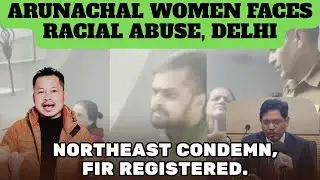 Arunachal Women Faces Racial Abuse In Delhi, Malviya Nagar| Northeast Leader Condemn| Refar Marak18