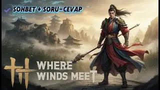 Where Winds Meet Türkiye – Rehber + Sohbet + Soru-Cevap Canlı Yayını