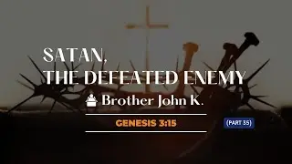 Part 35 - SATAN, THE DEFEATED ENEMY - BROTHER JOHN K - Wednesday 11 June 2025