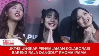 JKT48 UNGKAP PENGALAMAN KOLABORASI BARENG RAJA DANGDUT RHOMA IRAMA 