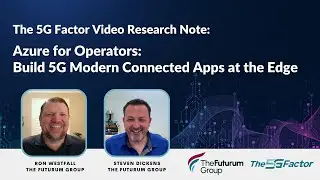 5G Factor Video Research Note: Azure for Operators &mdash; Build 5G Modern Connected Apps at the Edge