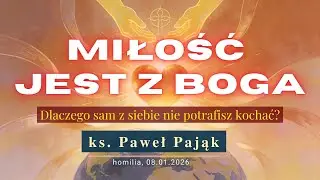 Miłość jest z Boga - dlaczego sam z siebie nie potrafisz kochać? | ks. Paweł Pająk