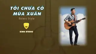 TÔI CHƯA CÓ MÙA XUÂN - KARAOKE - BEAT TONE NAM - BOLERO STYLE 1 - KING STUDIO