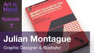 Art is Hard Episode 7: Julian Montague, Graphic Artist and Illustrator