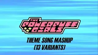 The Powerpuff Girls Theme Song Mashup