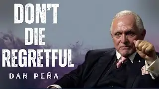 Most People Die Rich in Regret, Not Cash | BEST Motivational Speech | Dan Peña