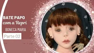 Bate Papo com a REPRI - Boneca Maria - Parte 02