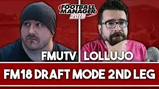 FM18 | FMU VS LOLLUJO | FOOTBALL MANAGER 2018 FANTASY DRAFT | 2ND LEG