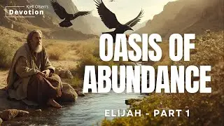 An Oasis of Abundance - Elijah Part 1 (A Devotion)