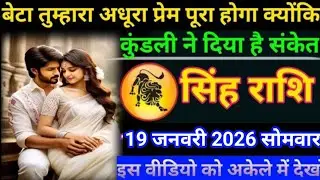 #सिंह बेटा तुम्हारा अधूरा प्रेम पूरा होगा क्योंकि कुंडली ने दिया है संकेत 19 जनवरी 2026 सोमवार