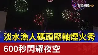 淡水漁人碼頭壓軸煙火秀 600秒閃耀夜空