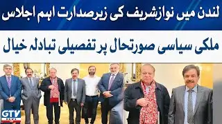 Exclusive | Important meeting of PMLN leaders in London | Nawaz Sharif in action | GTV News