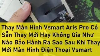 Thay M&agrave;n H&igrave;nh Vsmart Aris Pro C&oacute; Sẵn Thay Mới Hay Kh&ocirc;ng G&iacute;a Như N&agrave;o Bảo H&agrave;nh Ra Sao Sau Khi Thay Mới