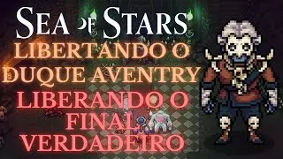 SEA OF STARS - Libertando o Duque Aventry | LIBERANDO O FINAL VERDADEIRO