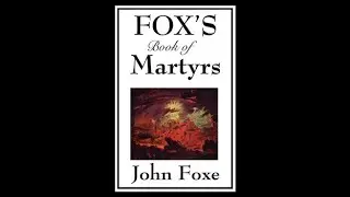 Reformed Theology (#1540): John Foxe&rsquo;s &ldquo;Acts and Monuments,&rdquo; Vol. 7