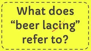 What does &ldquo;beer lacing&rdquo; refer to?