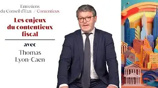 Les enjeux actuels du contentieux fiscal par Thomas Lyon-Caen
