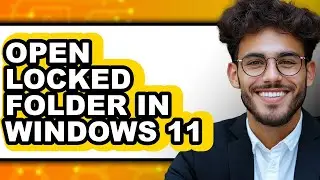 How to Open Locked Folder in Windows 11 - Step by Step